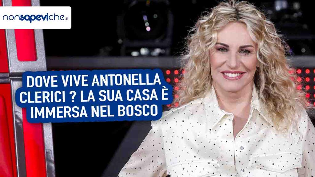 Dove vive Antonella Cleirci? La sua casa è immersa nel bosco 11112022 nonsapeviche